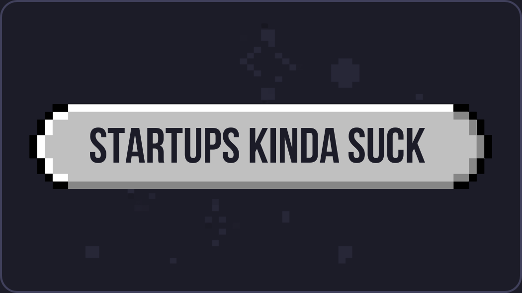 From a Startup Founder: Why you Probably Shouldn’t Start a Startup